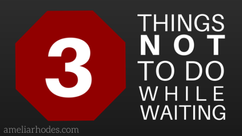 3 things not to do while waiting